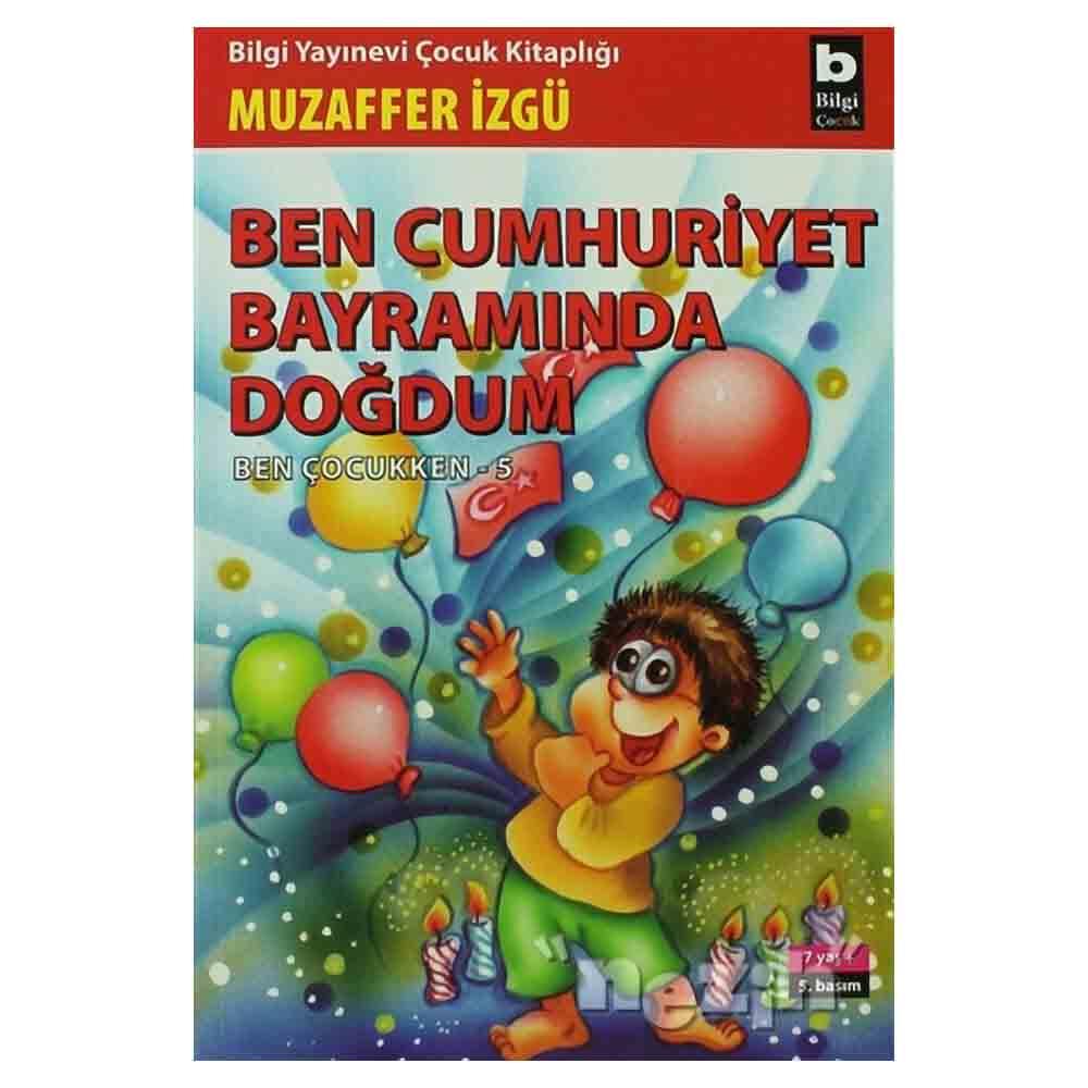 BİLGİ / BEN CUMHURİYET BAYRAMINDA DOĞDUM