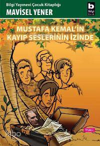 BİLGİ / MUSTAFA KEMALİN KAYIP SESLERİNİN İZİNDE